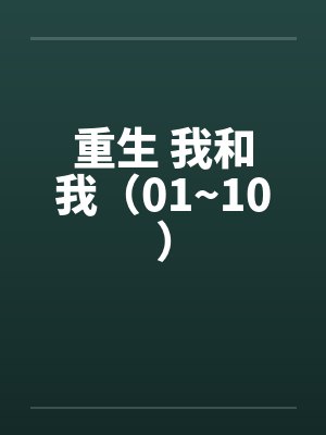重生 我和我(01~10) 重生 我和我(01~10)