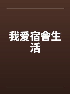 我爱宿舍生活 我爱宿舍生活