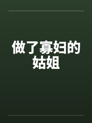 做了寡妇的姑姐 做了寡妇的姑姐