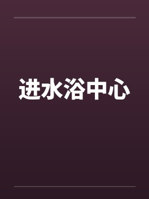 进水浴中心 进水浴中心