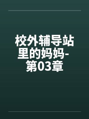 校外辅导站里的妈妈- 第03章 校外辅导站里的妈妈- 第03章
