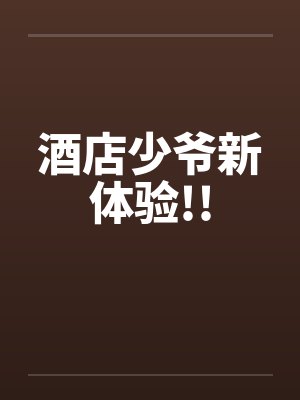 酒店少爷新体验!! 酒店少爷新体验!!