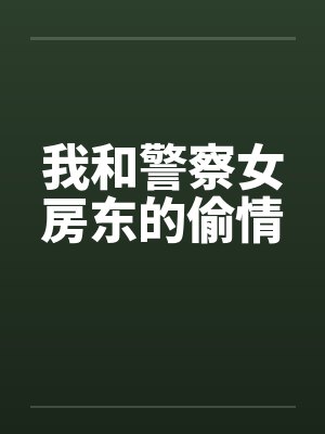 我和警察女房东的偷情