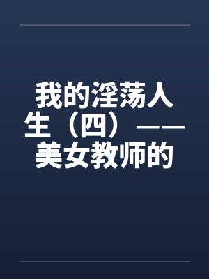 我的淫荡人生（四）——美女教师的臣服