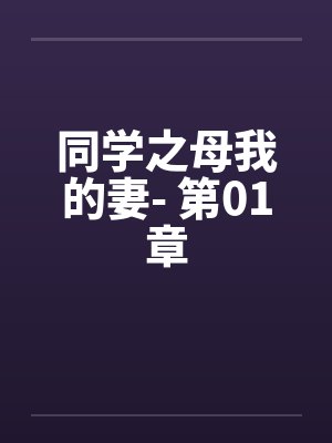 同学之母我的妻- 第01章 同学之母我的妻- 第01章