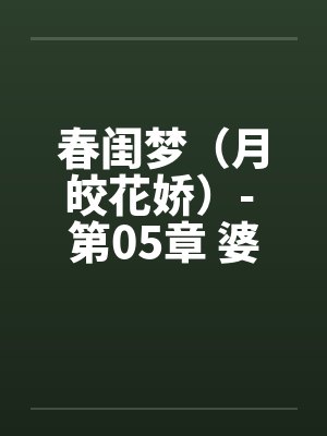 春闺梦(月皎花娇)- 第05章 婆媳合欢 春闺梦(月皎花娇)- 第05章 婆媳合欢