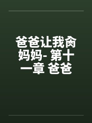 爸爸让我肏妈妈- 第十一章 爸爸帮忙拍AV 爸爸让我肏妈妈- 第十一章 爸爸帮忙拍AV