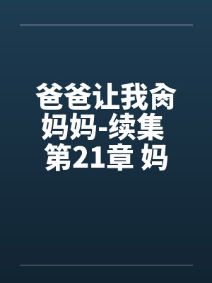 爸爸让我肏妈妈-续集 第21章 妈妈让我肏外婆 爸爸让我肏妈妈-续集 第21章 妈妈让我肏外婆