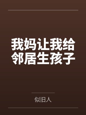 我妈让我给邻居生孩子 我妈让我给邻居生孩子