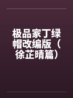 极品家丁绿帽改编版(徐芷晴篇) 极品家丁绿帽改编版(徐芷晴篇)