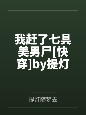 我赶了七具美男尸[快穿]by提灯随梦去
