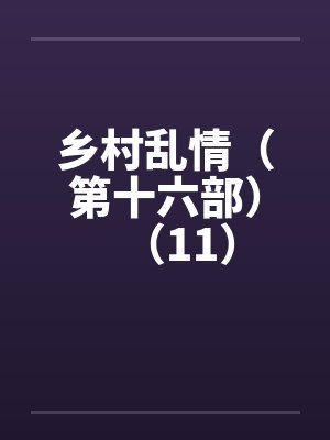 乡村乱情（第十六部）（11）