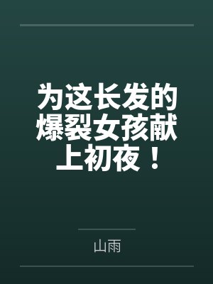 为这长发的爆裂女孩献上初夜! 为这长发的爆裂女孩献上初夜!