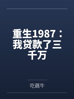 重生1987:我贷款了三千万 重生1987:我贷款了三千万