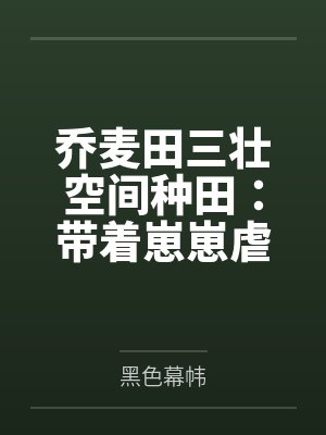 乔麦田三壮空间种田：带着崽崽虐渣忙