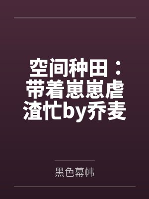 空间种田：带着崽崽虐渣忙by乔麦