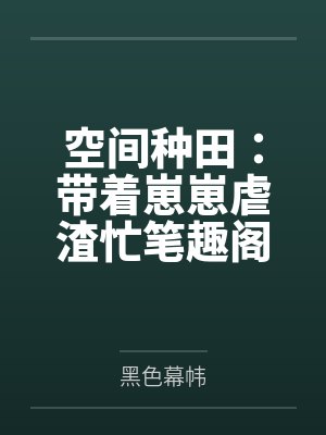 空间种田：带着崽崽虐渣忙笔趣阁无弹窗