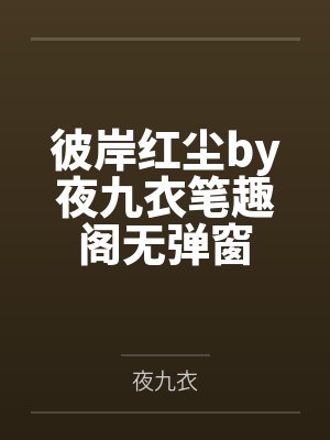 彼岸红尘by夜九衣笔趣阁无弹窗