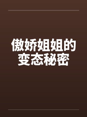 傲娇姐姐的变态秘密 傲娇姐姐的变态秘密