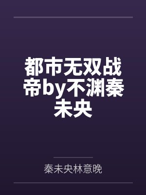 都市无双战帝by不渊秦未央 都市无双战帝by不渊秦未央