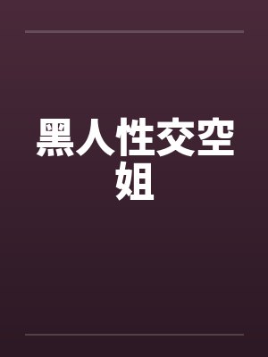 黑人性交空姐 黑人性交空姐