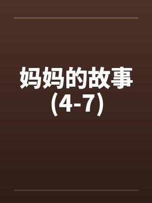 妈妈的故事(4-7) 妈妈的故事(4-7)