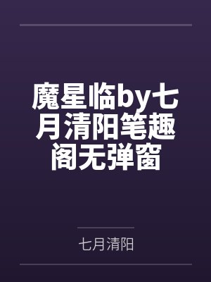 魔星临by七月清阳笔趣阁无弹窗