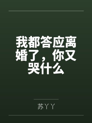 我都答应离婚了,你又哭什么 我都答应离婚了,你又哭什么