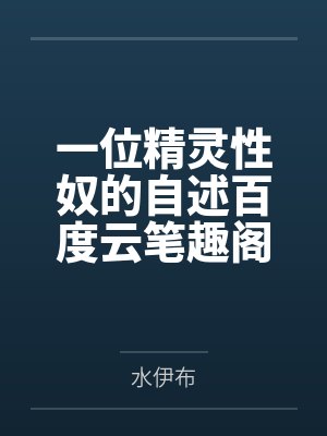一位精灵性奴的自述百度云笔趣阁