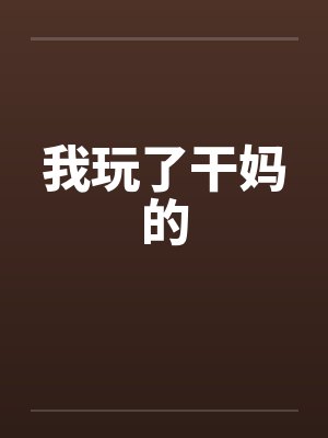 我玩了干妈的 我玩了干妈的