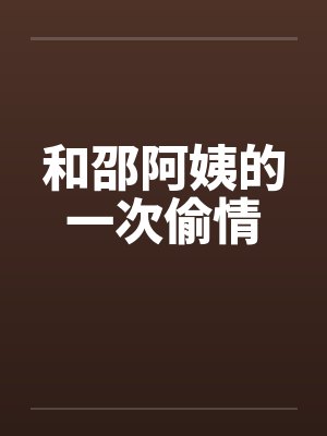 和邵阿姨的一次偷情 和邵阿姨的一次偷情