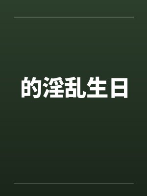 的淫乱生日 的淫乱生日