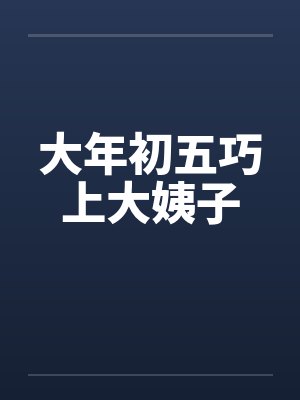大年初五巧上大姨子 大年初五巧上大姨子
