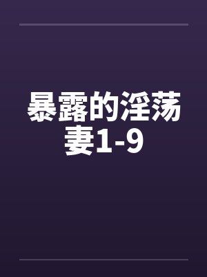 暴露的淫荡妻1-9 暴露的淫荡妻1-9