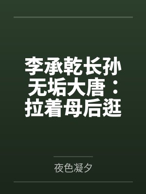 李承乾长孙无垢大唐：拉着母后逛青楼，父皇好巧