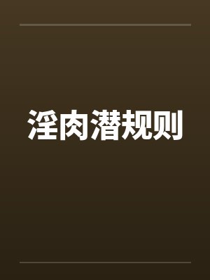 淫肉潜规则 淫肉潜规则