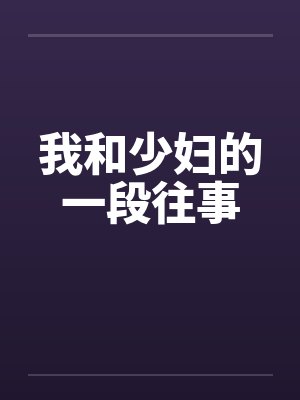 我和少妇的一段往事 我和少妇的一段往事