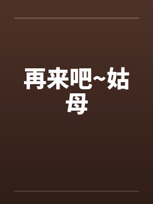 再来吧~姑母 再来吧~姑母
