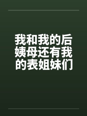 我和我的后姨母还有我的表姐妹们 我和我的后姨母还有我的表姐妹们