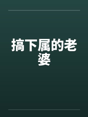 搞下属的老婆 搞下属的老婆