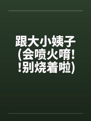 跟大小姨子(会喷火唷!!别烧着啦) 跟大小姨子(会喷火唷!!别烧着啦)