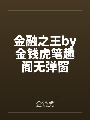 金融之王by金钱虎笔趣阁无弹窗