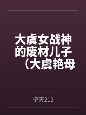 大虞女战神的废材儿子（大虞艳母传）by卓天212
