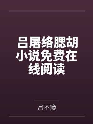 吕屠络腮胡小说免费在线阅读