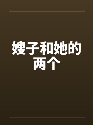嫂子和她的两个 嫂子和她的两个