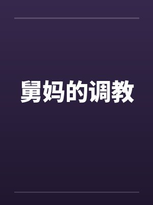 舅妈的调教 舅妈的调教