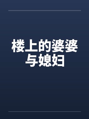 楼上的婆婆与媳妇 楼上的婆婆与媳妇
