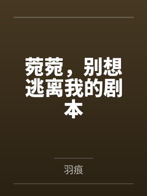 宛宛别想逃离我的剧本剧情解析 宛宛别想逃离我的剧本剧情解析
