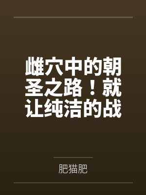 雌穴中的朝圣之路笔趣阁无弹窗