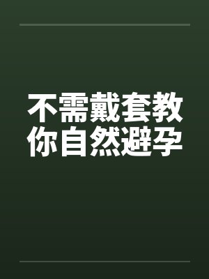 不需戴套教你自然避孕 不需戴套教你自然避孕